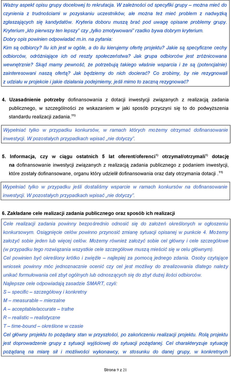 Kryteria doboru muszą brać pod uwagę opisane problemy grupy. Kryterium kto pierwszy ten lepszy czy tylko zmotywowani rzadko bywa dobrym kryterium. Dobry opis powinien odpowiadać m.in. na pytania: Kim są odbiorcy?