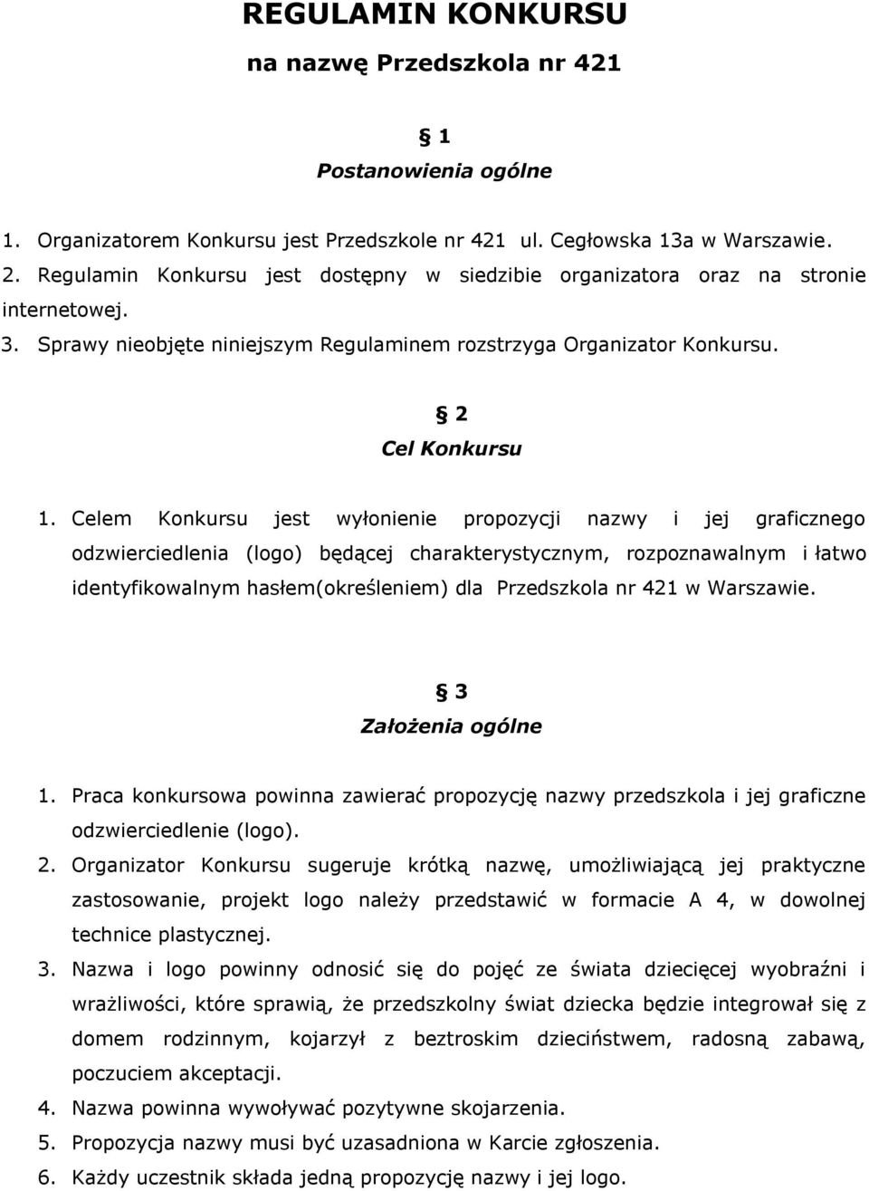 Celem Konkursu jest wyłonienie propozycji nazwy i jej graficznego odzwierciedlenia (logo) będącej charakterystycznym, rozpoznawalnym i łatwo identyfikowalnym hasłem(określeniem) dla Przedszkola nr