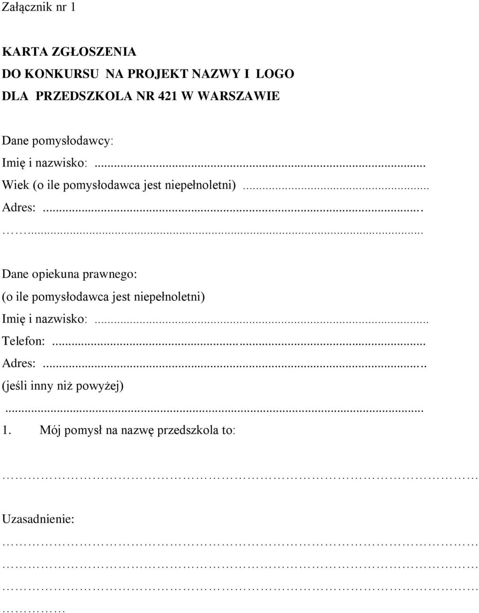 .. Adres:...... Dane opiekuna prawnego: (o ile pomysłodawca jest niepełnoletni) Imię i nazwisko:.