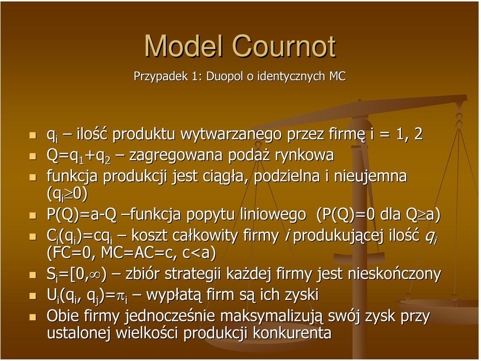 koszt całkowity firmy i produkującej ilość q i (FC=0, MC=AC=c, c<a) S i =[0, ) zbiór r strategii każdej firmy jest nieskończony U i