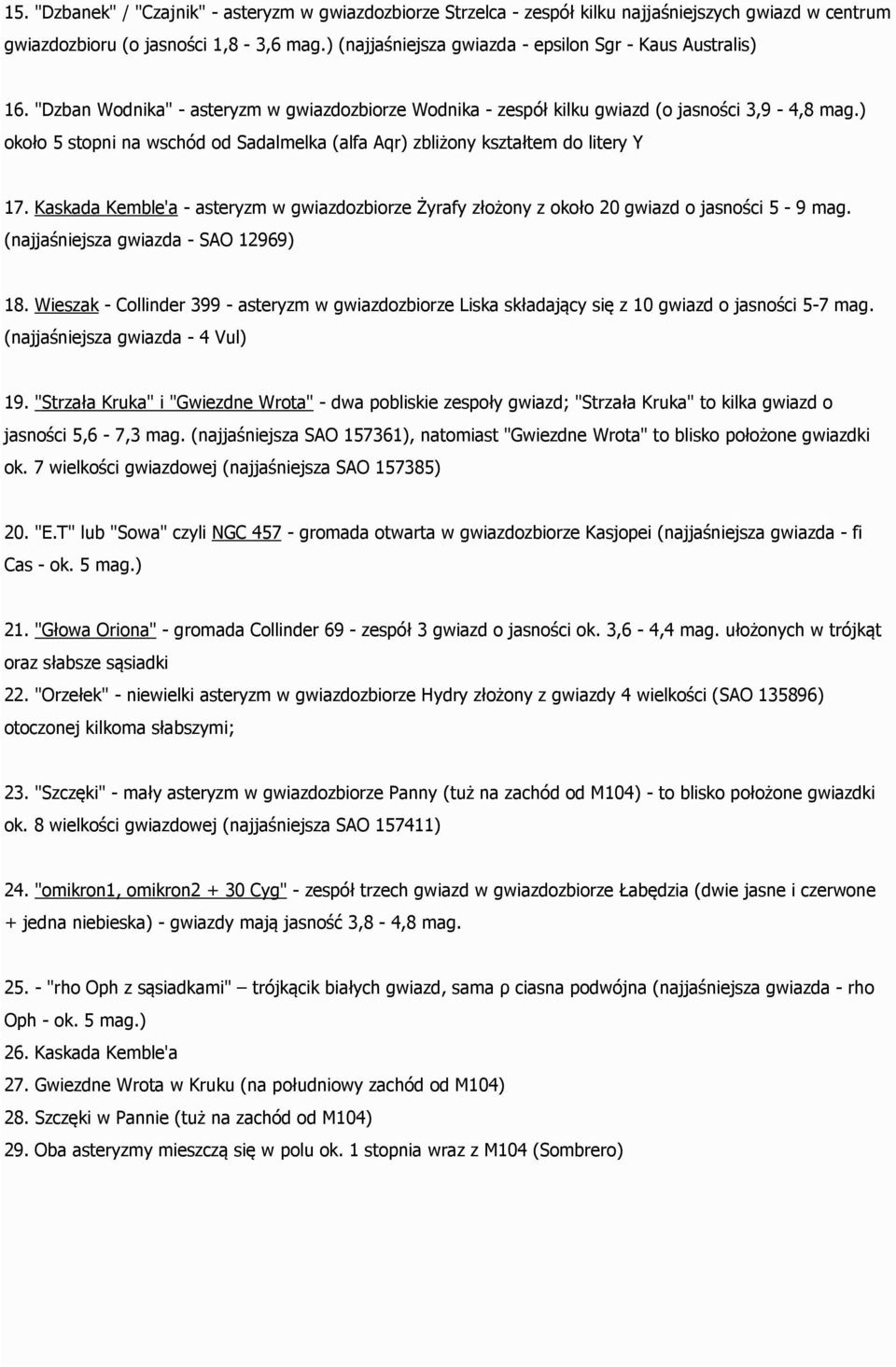 ) około 5 stopni na wschód od Sadalmelka (alfa Aqr) zbliżony kształtem do litery Y 17. Kaskada Kemble'a - asteryzm w gwiazdozbiorze Żyrafy złożony z około 20 gwiazd o jasności 5-9 mag.
