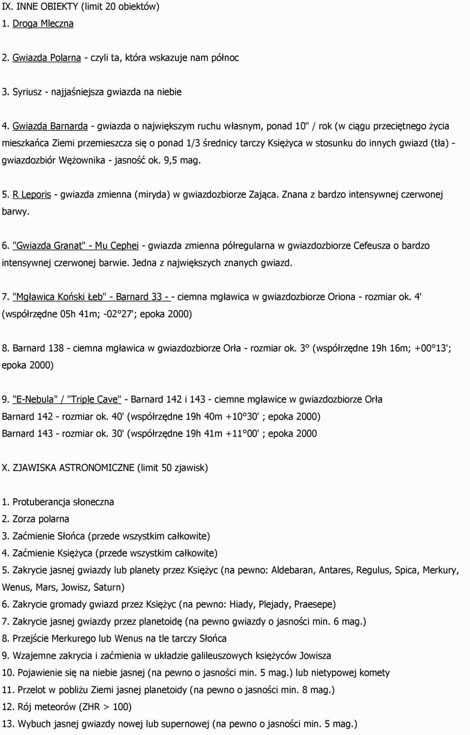 (tła) - gwiazdozbiór Wężownika - jasność ok. 9,5 mag. 5. R Leporis - gwiazda zmienna (miryda) w gwiazdozbiorze Zająca. Znana z bardzo intensywnej czerwonej barwy. 6.