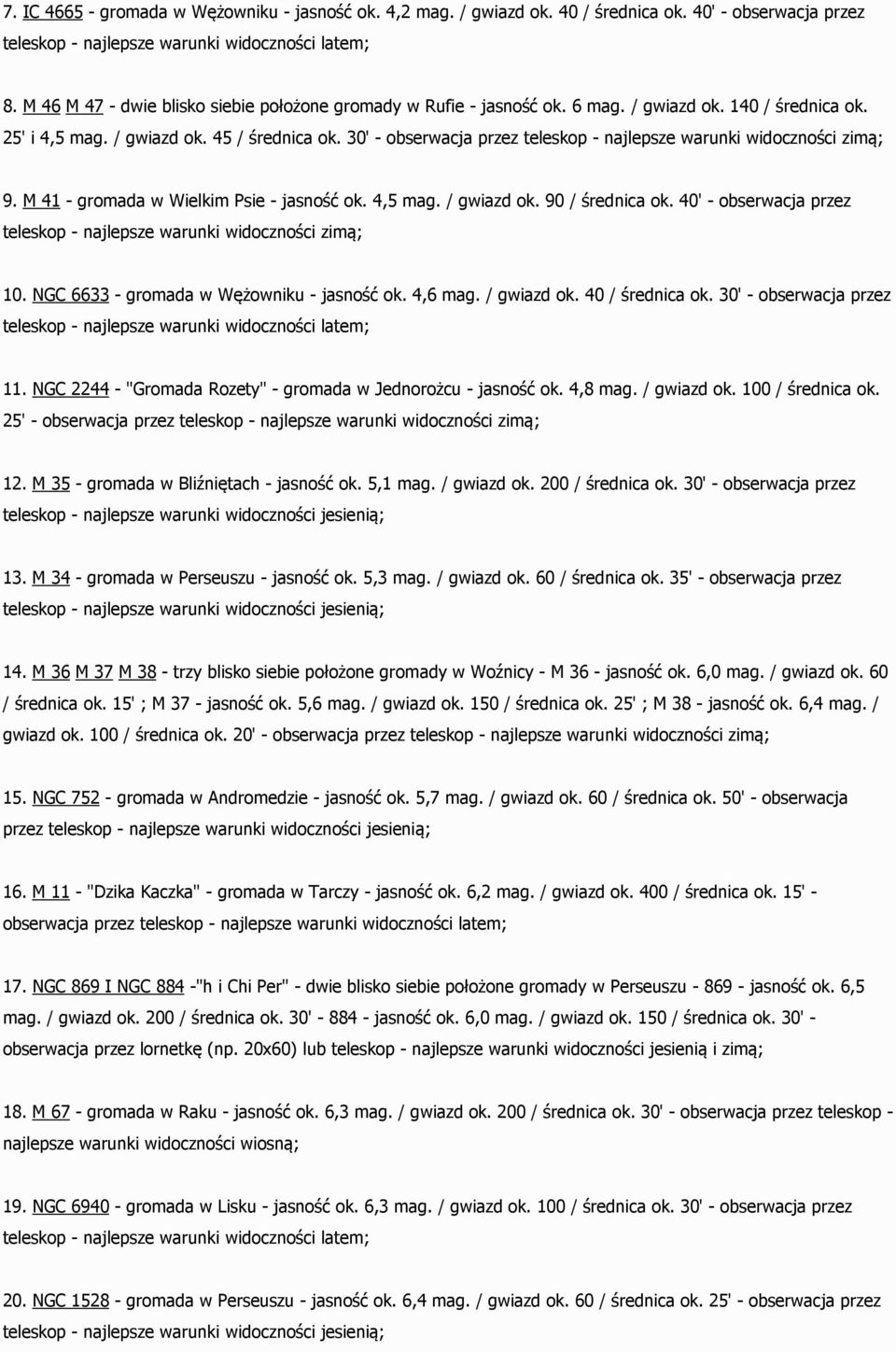 30' - obserwacja przez teleskop - najlepsze warunki widoczności zimą; 9. M 41 - gromada w Wielkim Psie - jasność ok. 4,5 mag. / gwiazd ok. 90 / średnica ok.