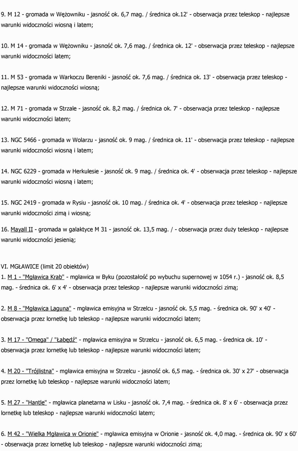 13' - obserwacja przez teleskop - najlepsze warunki widoczności wiosną; 12. M 71 - gromada w Strzale - jasność ok. 8,2 mag. / średnica ok.