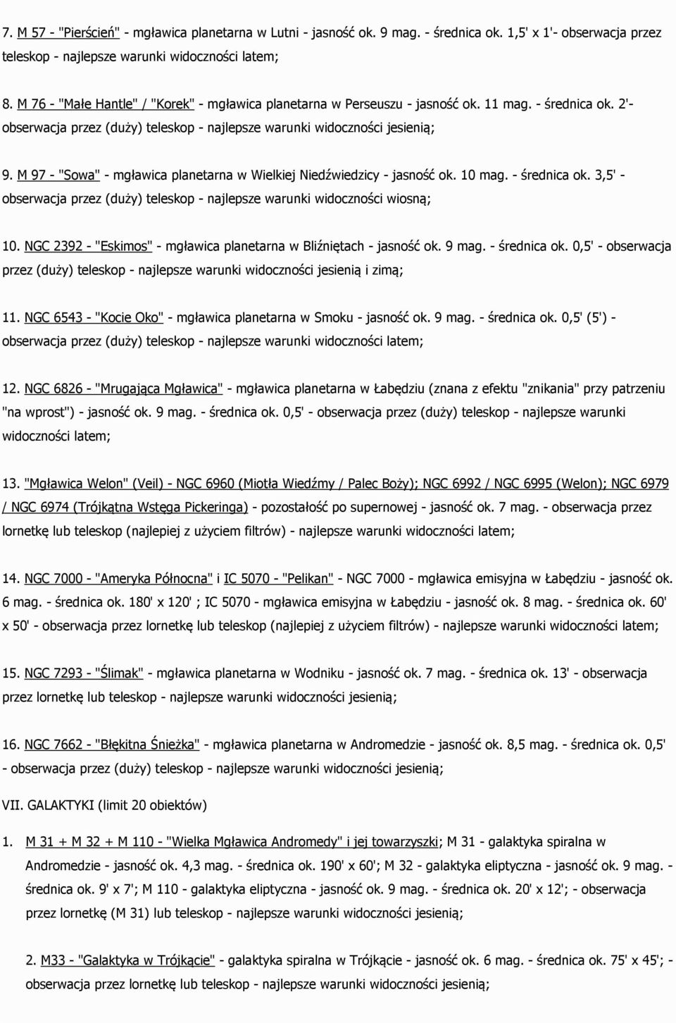 M 97 - "Sowa" - mgławica planetarna w Wielkiej Niedźwiedzicy - jasność ok. 10 mag. - średnica ok. 3,5' - obserwacja przez (duży) teleskop - najlepsze warunki widoczności wiosną; 10.