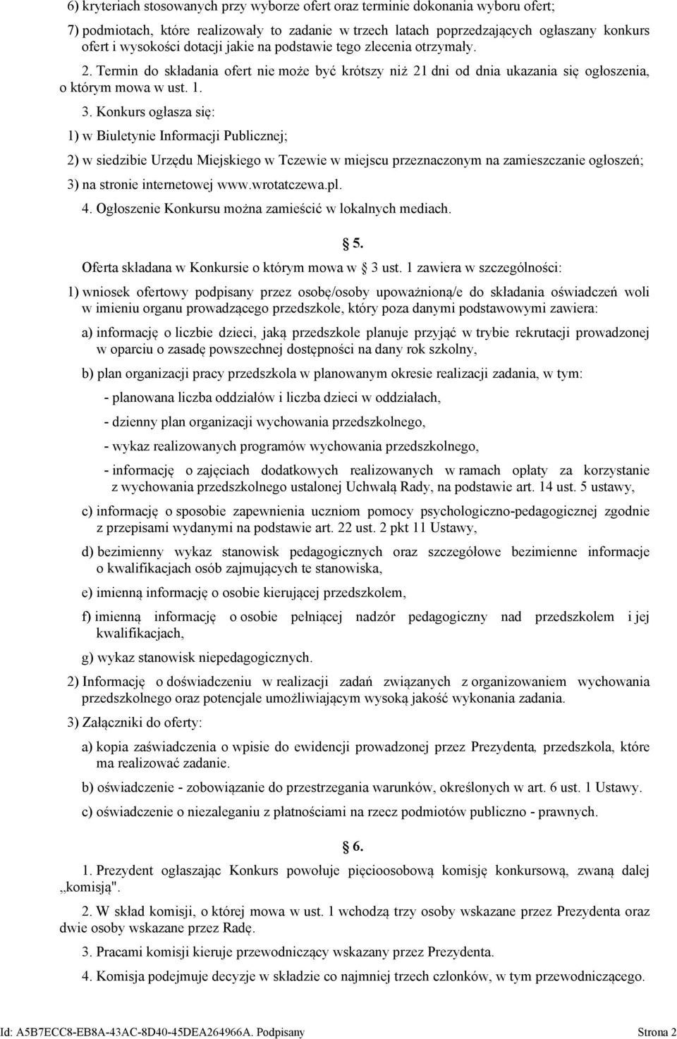 Konkurs ogłasza się: 1) w Biuletynie Informacji Publicznej; 2) w siedzibie Urzędu Miejskiego w Tczewie w miejscu przeznaczonym na zamieszczanie ogłoszeń; 3) na stronie internetowej www.wrotatczewa.pl.