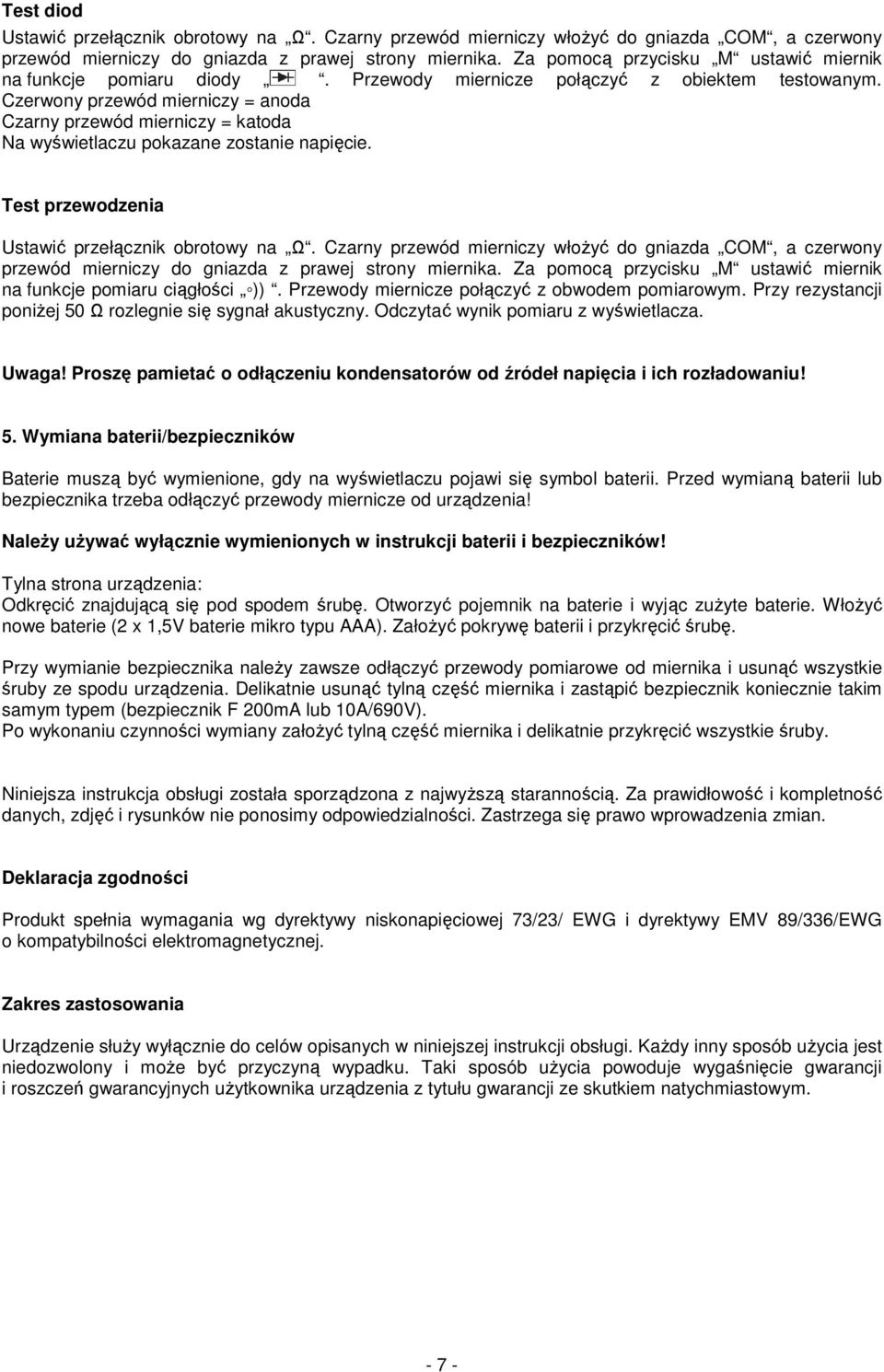 Czerwony przewód mierniczy = anoda Czarny przewód mierniczy = katoda Na wyświetlaczu pokazane zostanie napięcie. Test przewodzenia Ustawić przełącznik obrotowy na Ω.