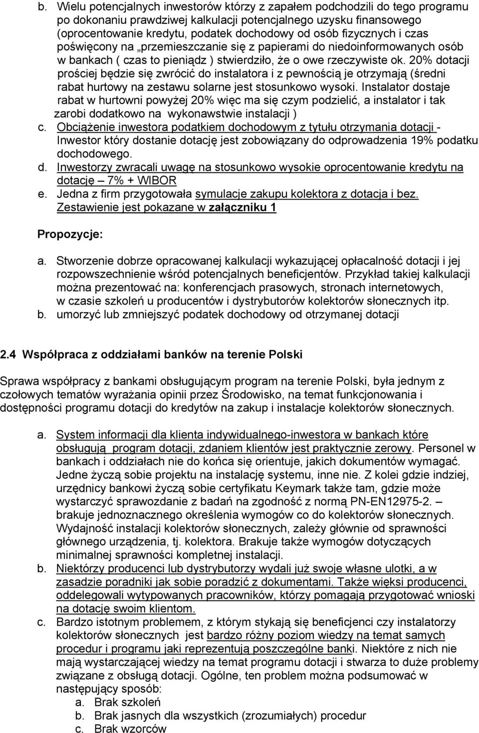 20% dotacji prościej będzie się zwrócić do instalatora i z pewnością je otrzymają (średni rabat hurtowy na zestawu solarne jest stosunkowo wysoki.