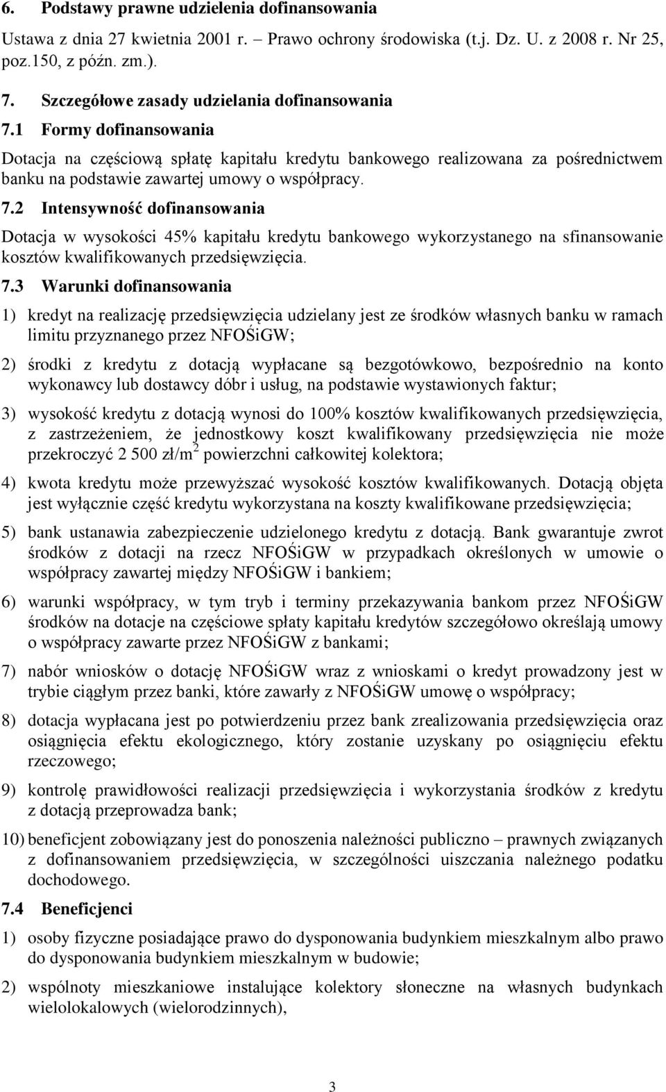 1 Formy dofinansowania Dotacja na częściową spłatę kapitału kredytu bankowego realizowana za pośrednictwem banku na podstawie zawartej umowy o współpracy. 7.