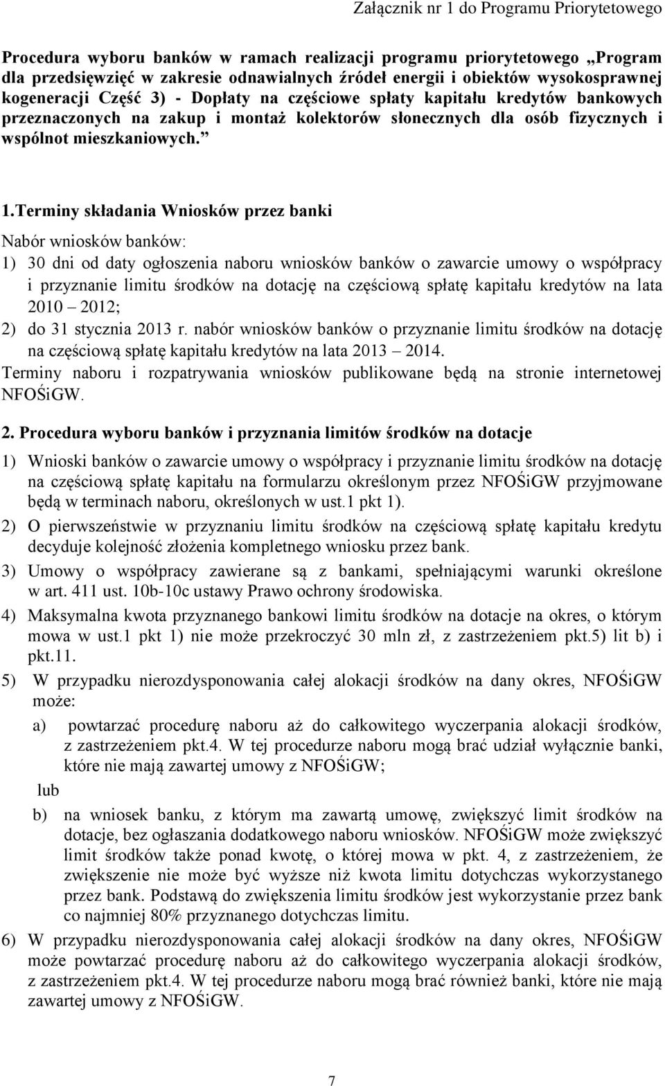 Terminy składania Wniosków przez banki Nabór wniosków banków: 1) 30 dni od daty ogłoszenia naboru wniosków banków o zawarcie umowy o współpracy i przyznanie limitu środków na dotację na częściową