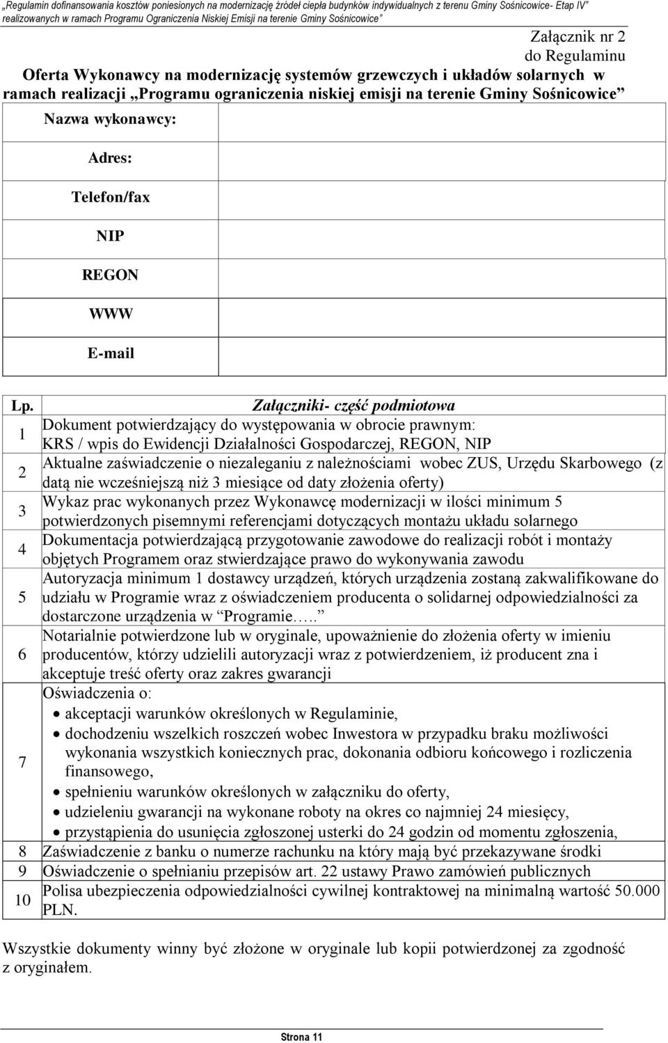 Załączniki- część podmiotowa Dokument potwierdzający do występowania w obrocie prawnym: 1 KRS / wpis do Ewidencji Działalności Gospodarczej, REGON, NIP Aktualne zaświadczenie o niezaleganiu z