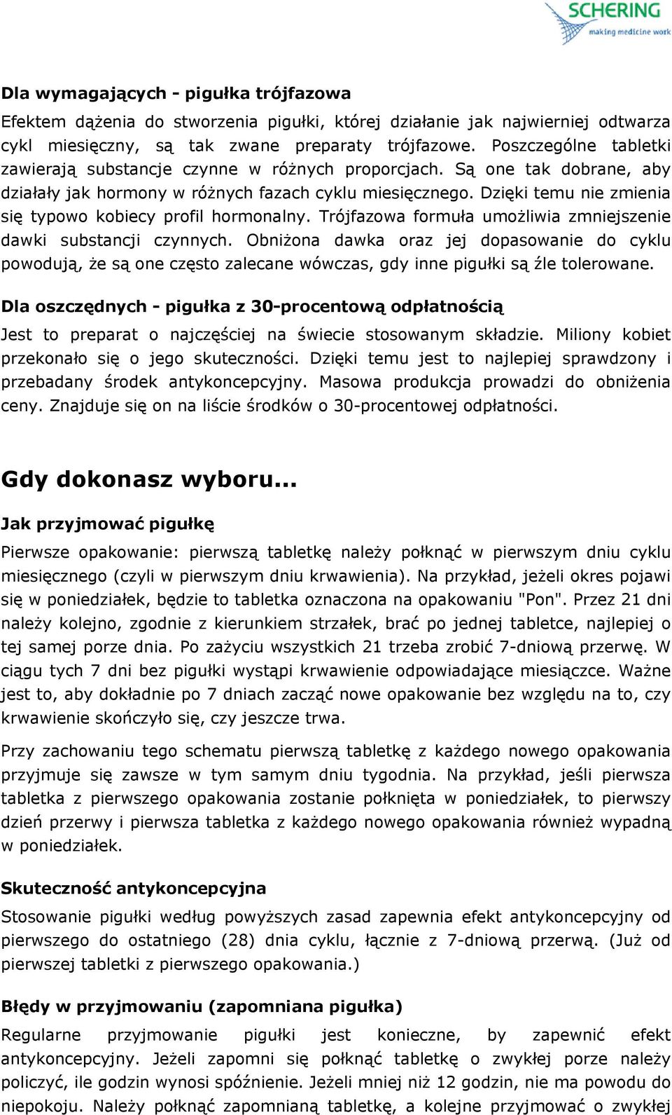 Dzięki temu nie zmienia się typowo kobiecy profil hormonalny. Trójfazowa formuła umożliwia zmniejszenie dawki substancji czynnych.