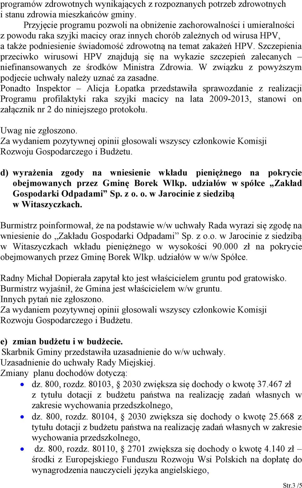 zakażeń HPV. Szczepienia przeciwko wirusowi HPV znajdują się na wykazie szczepień zalecanych niefinansowanych ze środków Ministra Zdrowia.