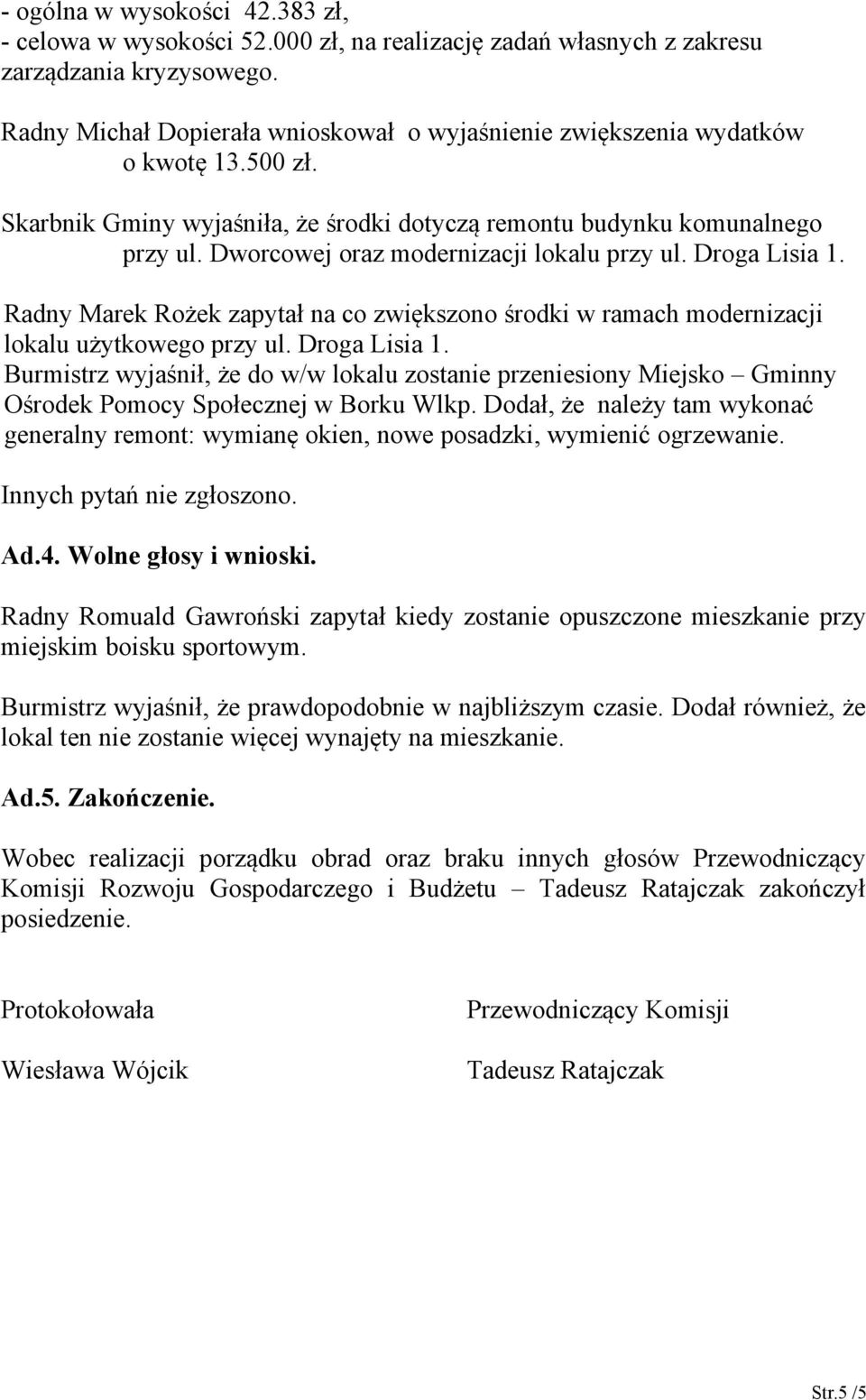 Dworcowej oraz modernizacji lokalu przy ul. Droga Lisia 1. Radny Marek Rożek zapytał na co zwiększono środki w ramach modernizacji lokalu użytkowego przy ul. Droga Lisia 1. Burmistrz wyjaśnił, że do w/w lokalu zostanie przeniesiony Miejsko Gminny Ośrodek Pomocy Społecznej w Borku Wlkp.