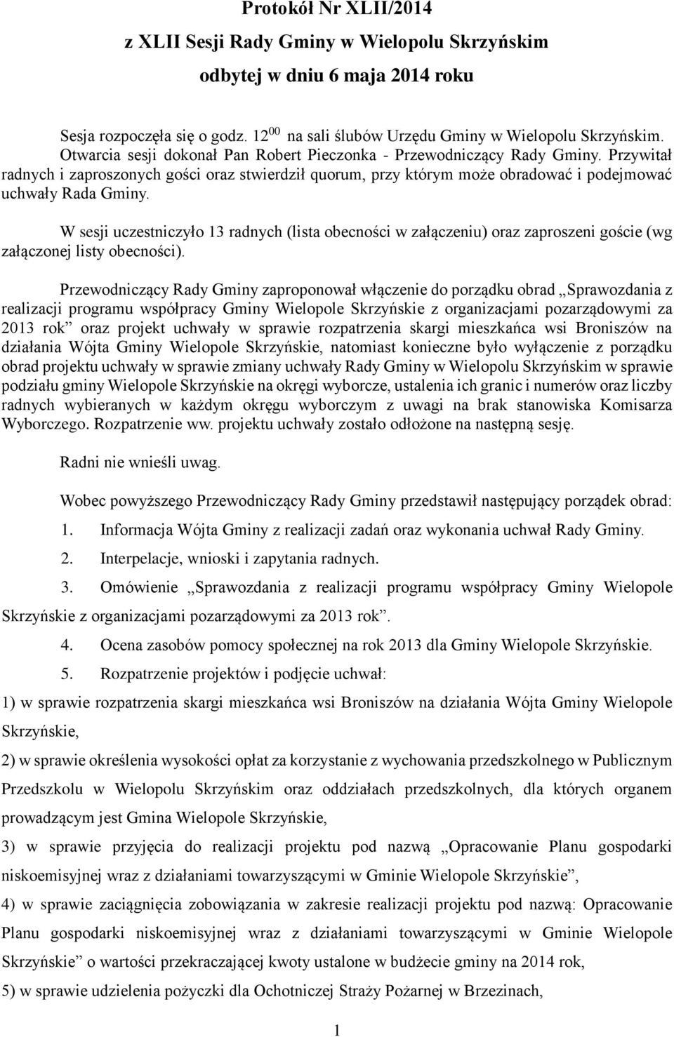 W sesji uczestniczyło 13 radnych (lista obecności w załączeniu) oraz zaproszeni goście (wg załączonej listy obecności).