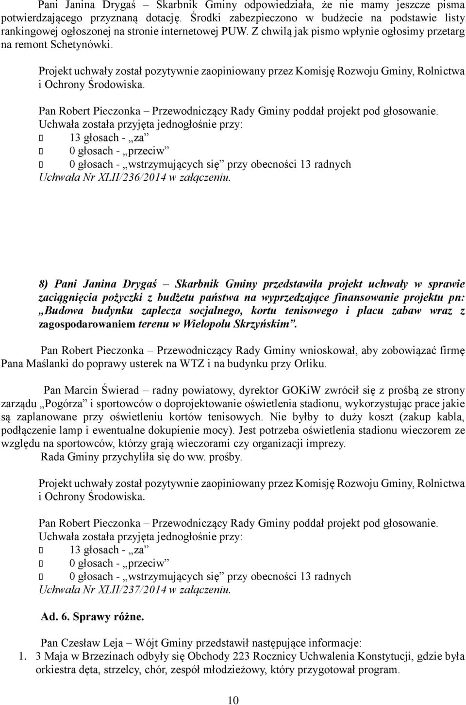 Projekt uchwały został pozytywnie zaopiniowany przez Komisję Rozwoju Gminy, Rolnictwa i Ochrony Środowiska. Pan Robert Pieczonka Przewodniczący Rady Gminy poddał projekt pod głosowanie.