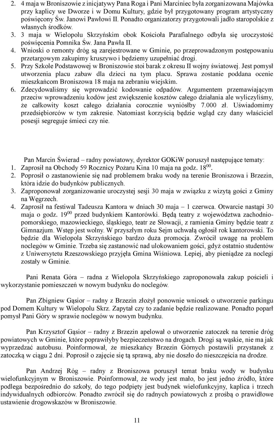 Jana Pawła II. 4. Wnioski o remonty dróg są zarejestrowane w Gminie, po przeprowadzonym postępowaniu przetargowym zakupimy kruszywo i będziemy uzupełniać drogi. 5.