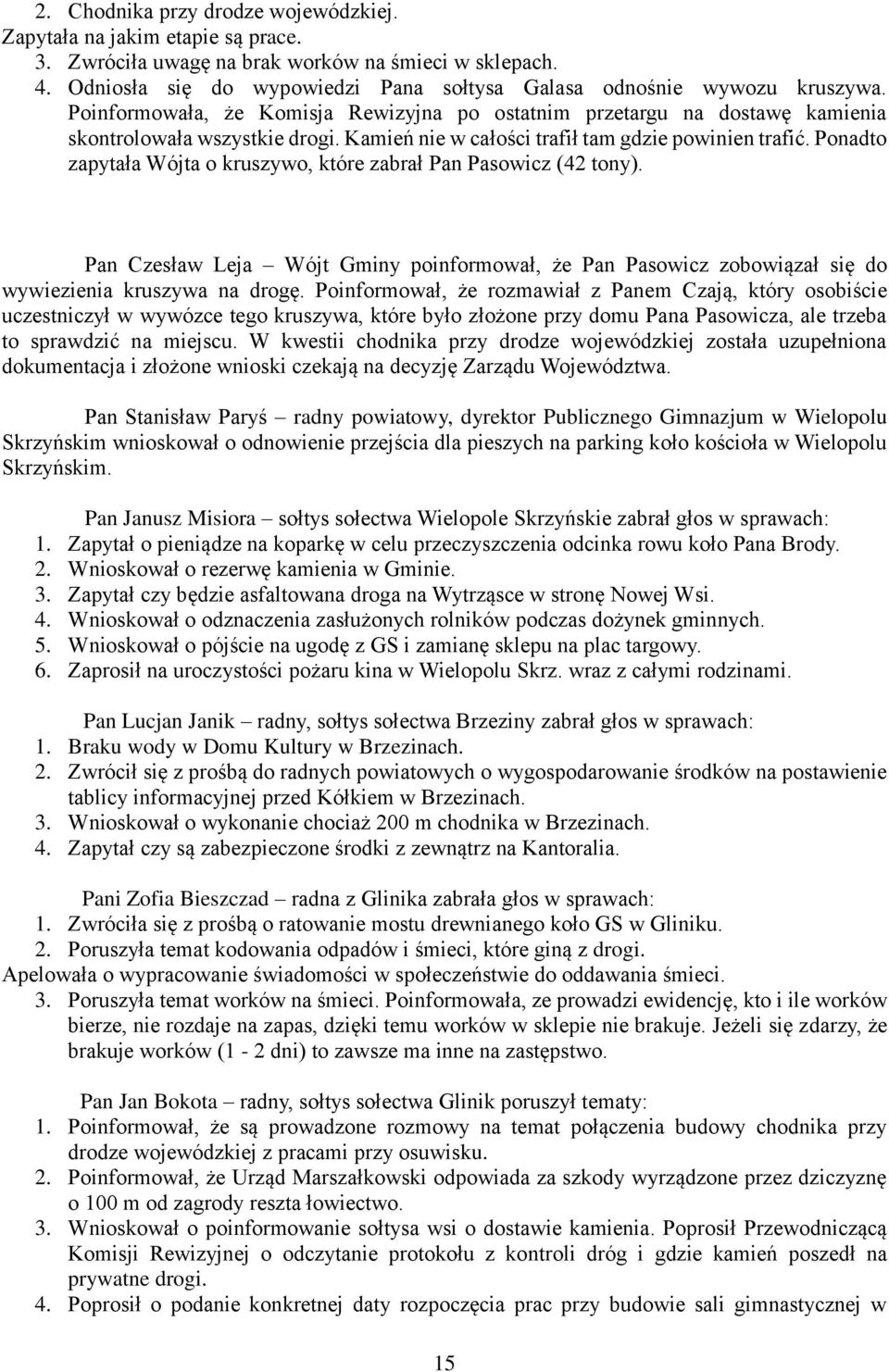 Kamień nie w całości trafił tam gdzie powinien trafić. Ponadto zapytała Wójta o kruszywo, które zabrał Pan Pasowicz (42 tony).