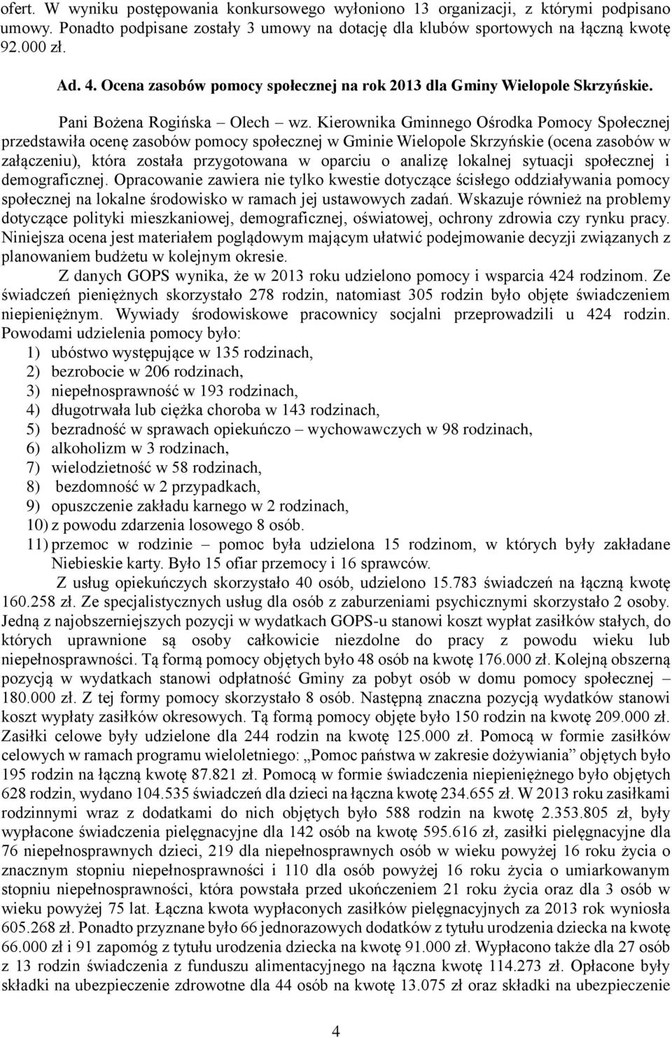 Kierownika Gminnego Ośrodka Pomocy Społecznej przedstawiła ocenę zasobów pomocy społecznej w Gminie Wielopole Skrzyńskie (ocena zasobów w załączeniu), która została przygotowana w oparciu o analizę