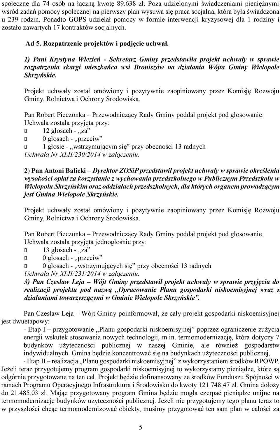 Ponadto GOPS udzielał pomocy w formie interwencji kryzysowej dla 1 rodziny i zostało zawartych 17 kontraktów socjalnych. Ad 5. Rozpatrzenie projektów i podjęcie uchwał.