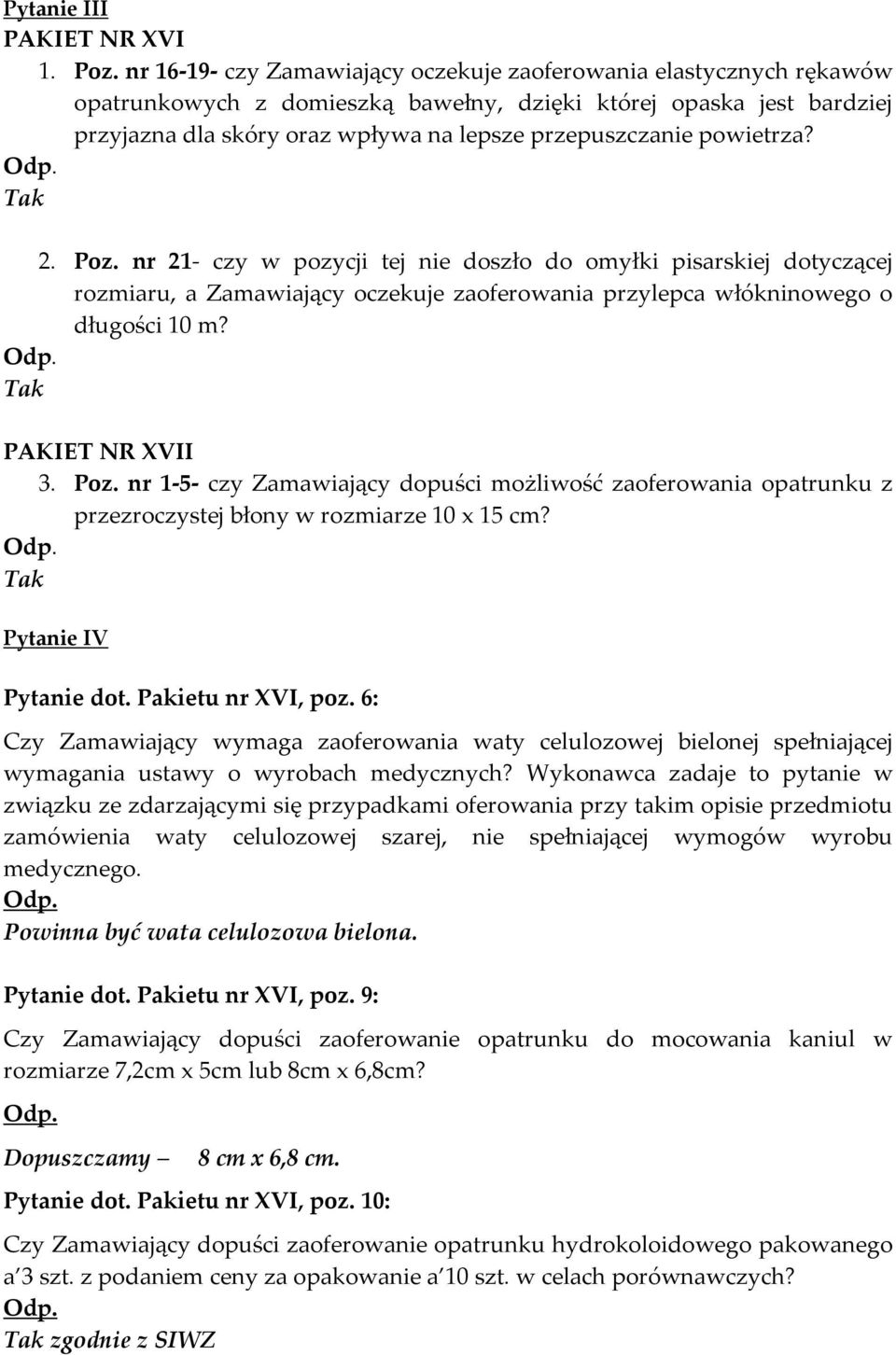 powietrza? 2. Poz. nr 21- czy w pozycji tej nie doszło do omyłki pisarskiej dotyczącej rozmiaru, a Zamawiający oczekuje zaoferowania przylepca włókninowego o długości 10 m? PAKIET NR XVII 3. Poz. nr 1-5- czy Zamawiający dopuści możliwość zaoferowania opatrunku z przezroczystej błony w rozmiarze 10 x 15 cm?