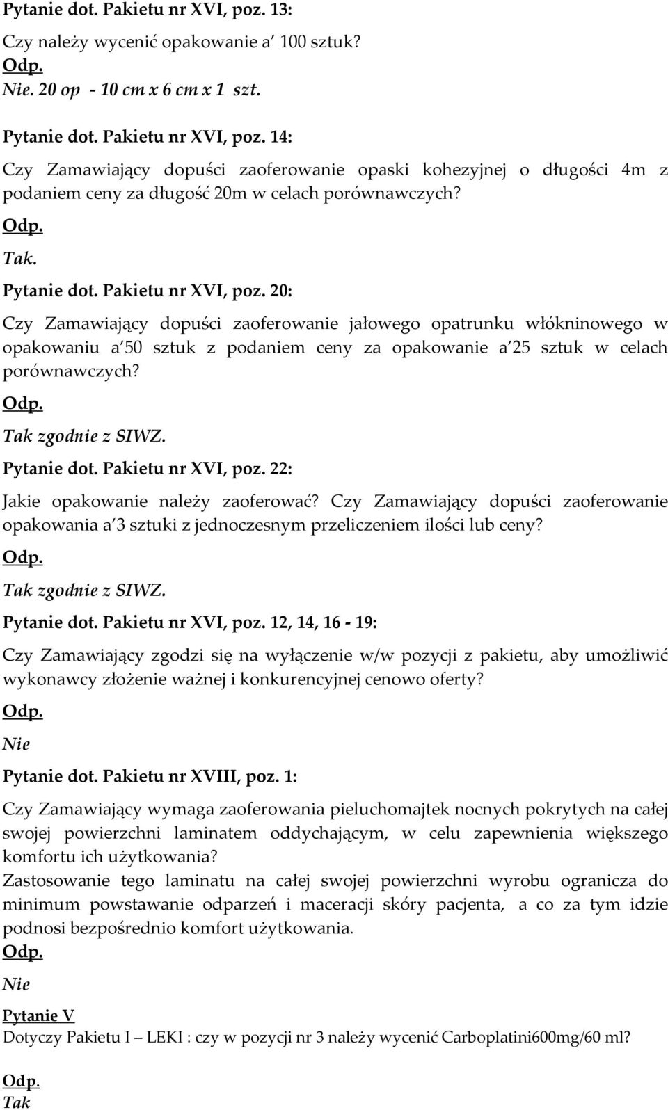 zgodnie z SIWZ. Pytanie dot. Pakietu nr XVI, poz. 22: Jakie opakowanie należy zaoferować? Czy Zamawiający dopuści zaoferowanie opakowania a 3 sztuki z jednoczesnym przeliczeniem ilości lub ceny?