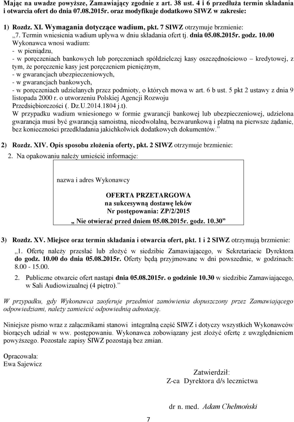 00 Wykonawca wnosi wadium: - w pieniądzu, - w poręczeniach bankowych lub poręczeniach spółdzielczej kasy oszczędnościowo kredytowej, z tym, że poręczenie kasy jest poręczeniem pieniężnym, - w