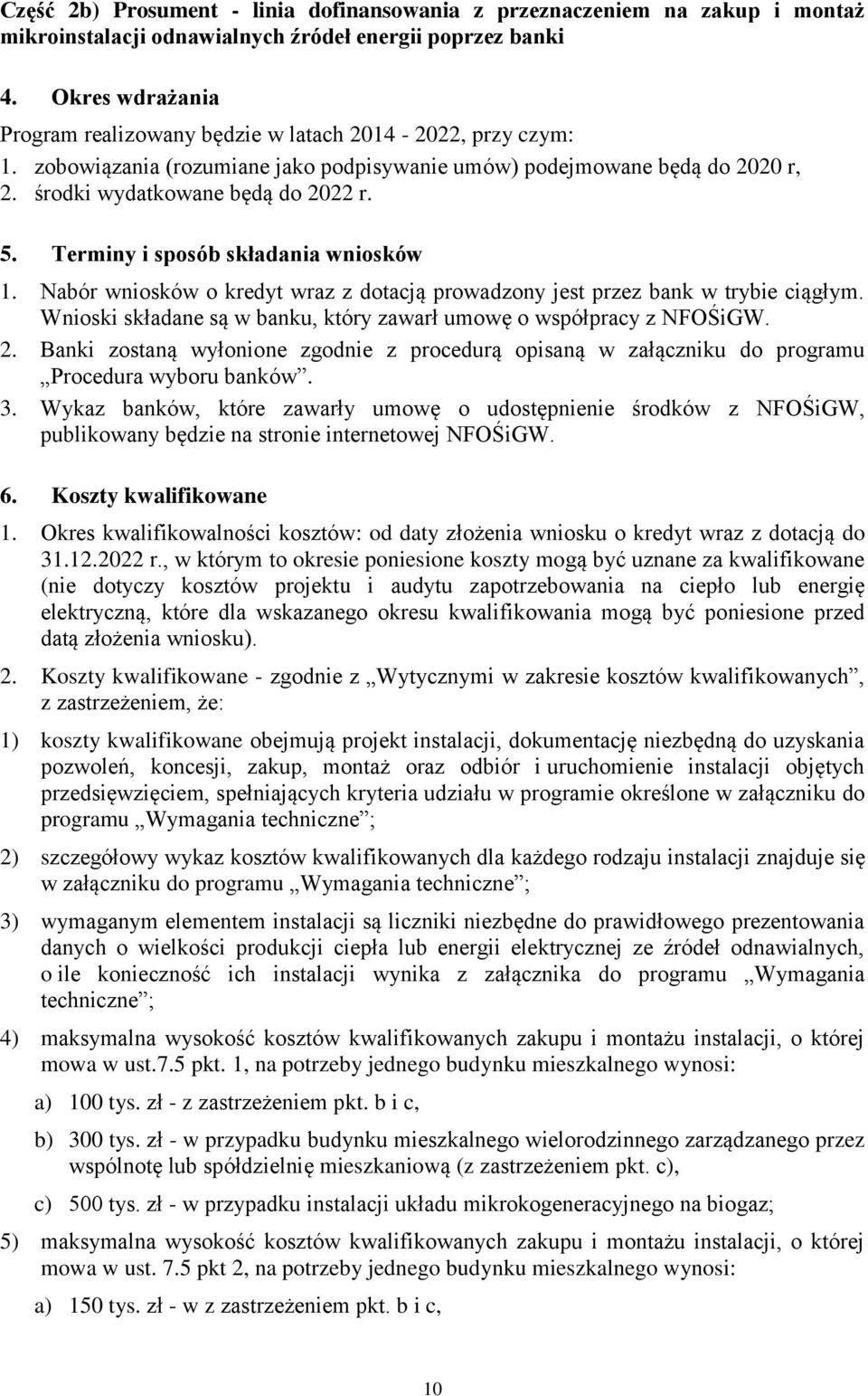 Terminy i sposób składania wniosków 1. Nabór wniosków o kredyt wraz z dotacją prowadzony jest przez bank w trybie ciągłym. Wnioski składane są w banku, który zawarł umowę o współpracy z NFOŚiGW. 2.