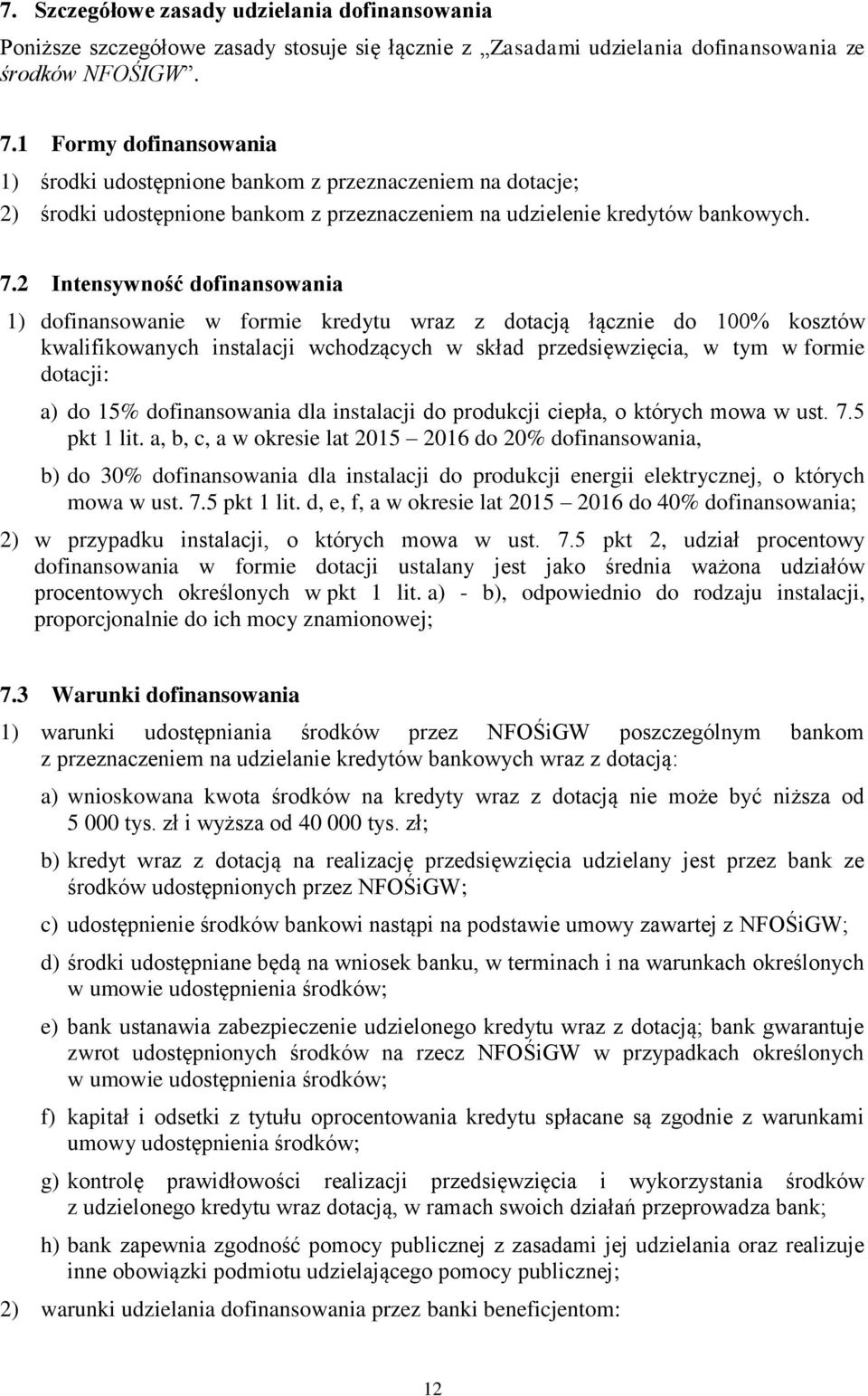 2 Intensywność dofinansowania 1) dofinansowanie w formie kredytu wraz z dotacją łącznie do 100% kosztów kwalifikowanych instalacji wchodzących w skład przedsięwzięcia, w tym w formie dotacji: a) do