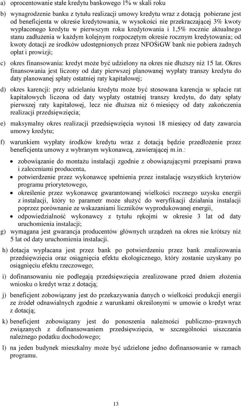 ze środków udostępnionych przez NFOŚiGW bank nie pobiera żadnych opłat i prowizji; c) okres finansowania: kredyt może być udzielony na okres nie dłuższy niż 15 lat.