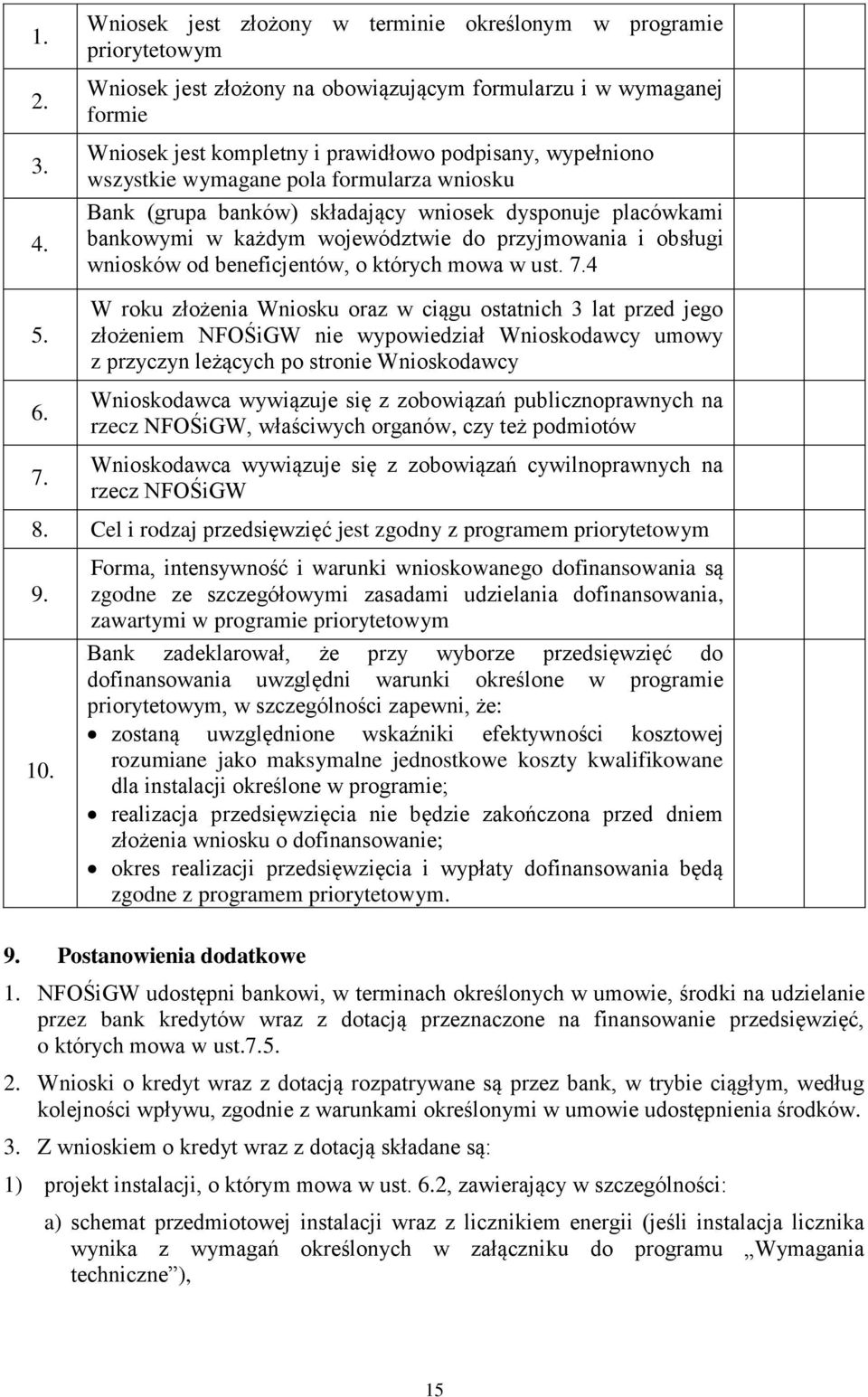 wszystkie wymagane pola formularza wniosku Bank (grupa banków) składający wniosek dysponuje placówkami bankowymi w każdym województwie do przyjmowania i obsługi wniosków od beneficjentów, o których