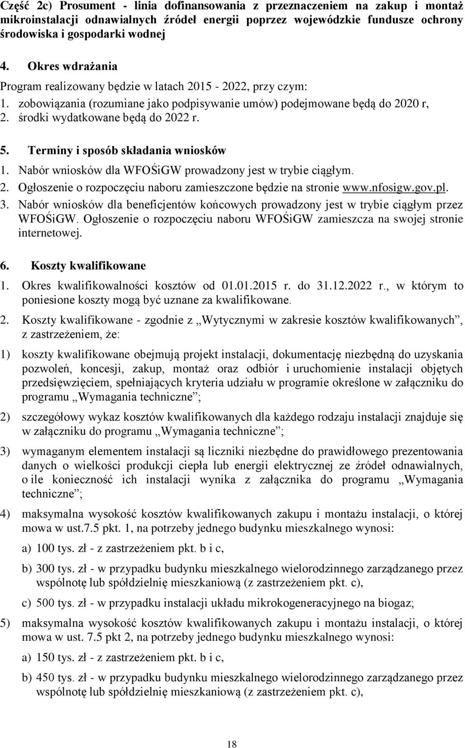 Terminy i sposób składania wniosków 1. Nabór wniosków dla WFOŚiGW prowadzony jest w trybie ciągłym. 2. Ogłoszenie o rozpoczęciu naboru zamieszczone będzie na stronie www.nfosigw.gov.pl. 3.