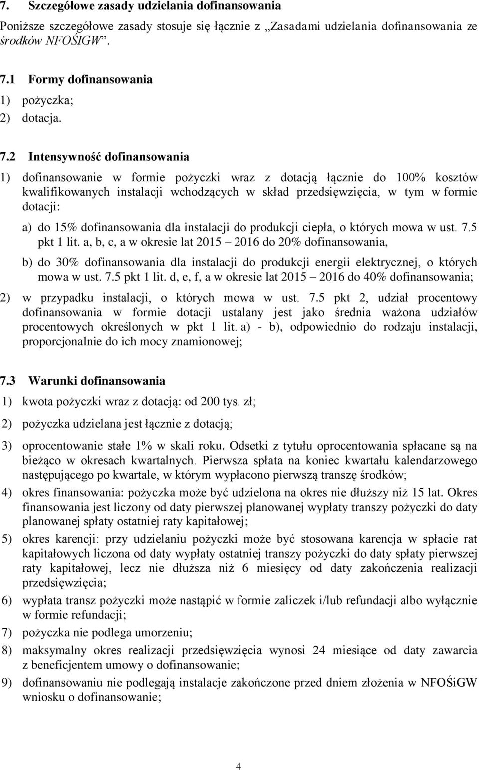 2 Intensywność dofinansowania 1) dofinansowanie w formie pożyczki wraz z dotacją łącznie do 100% kosztów kwalifikowanych instalacji wchodzących w skład przedsięwzięcia, w tym w formie dotacji: a) do