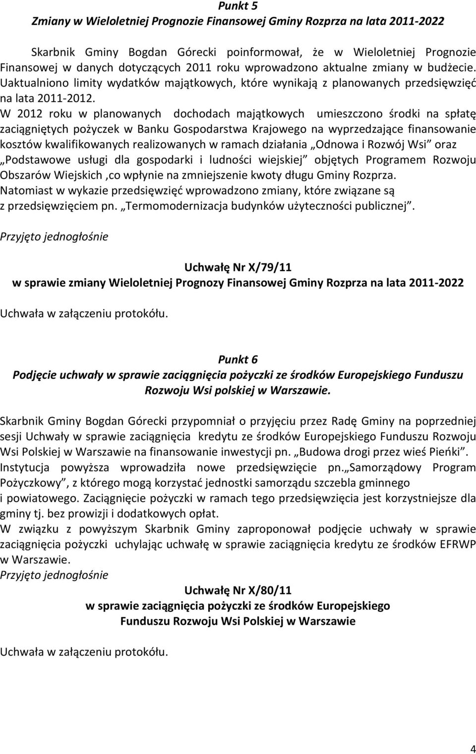 W 2012 roku w planowanych dochodach majątkowych umieszczono środki na spłatę zaciągniętych pożyczek w Banku Gospodarstwa Krajowego na wyprzedzające finansowanie kosztów kwalifikowanych realizowanych