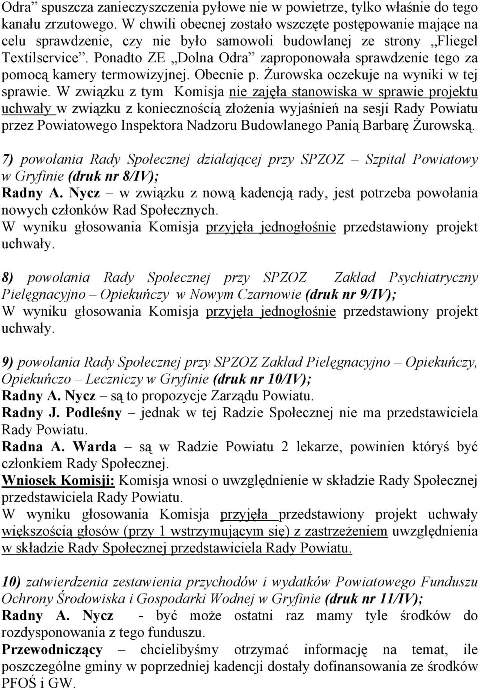 Ponadto ZE Dolna Odra zaproponowała sprawdzenie tego za pomocą kamery termowizyjnej. Obecnie p. Żurowska oczekuje na wyniki w tej sprawie.