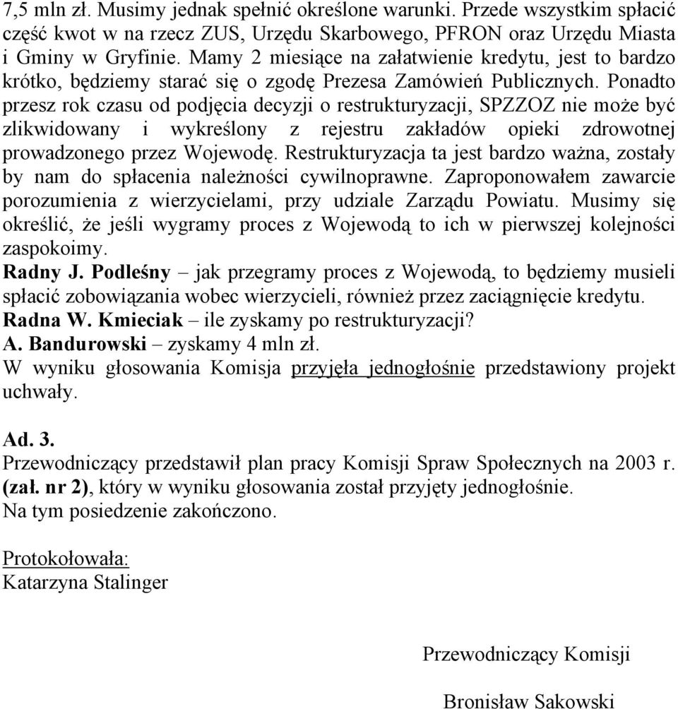 Ponadto przesz rok czasu od podjęcia decyzji o restrukturyzacji, SPZZOZ nie może być zlikwidowany i wykreślony z rejestru zakładów opieki zdrowotnej prowadzonego przez Wojewodę.