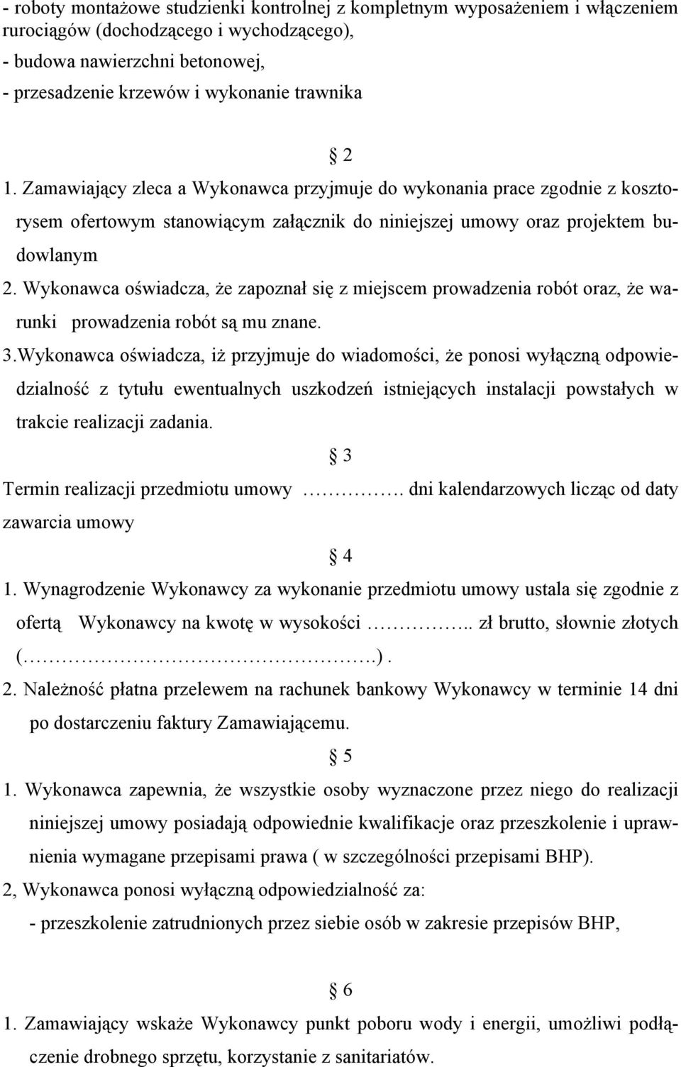 Wykonawca oświadcza, że zapoznał się z miejscem prowadzenia robót oraz, że warunki prowadzenia robót są mu znane. 3.