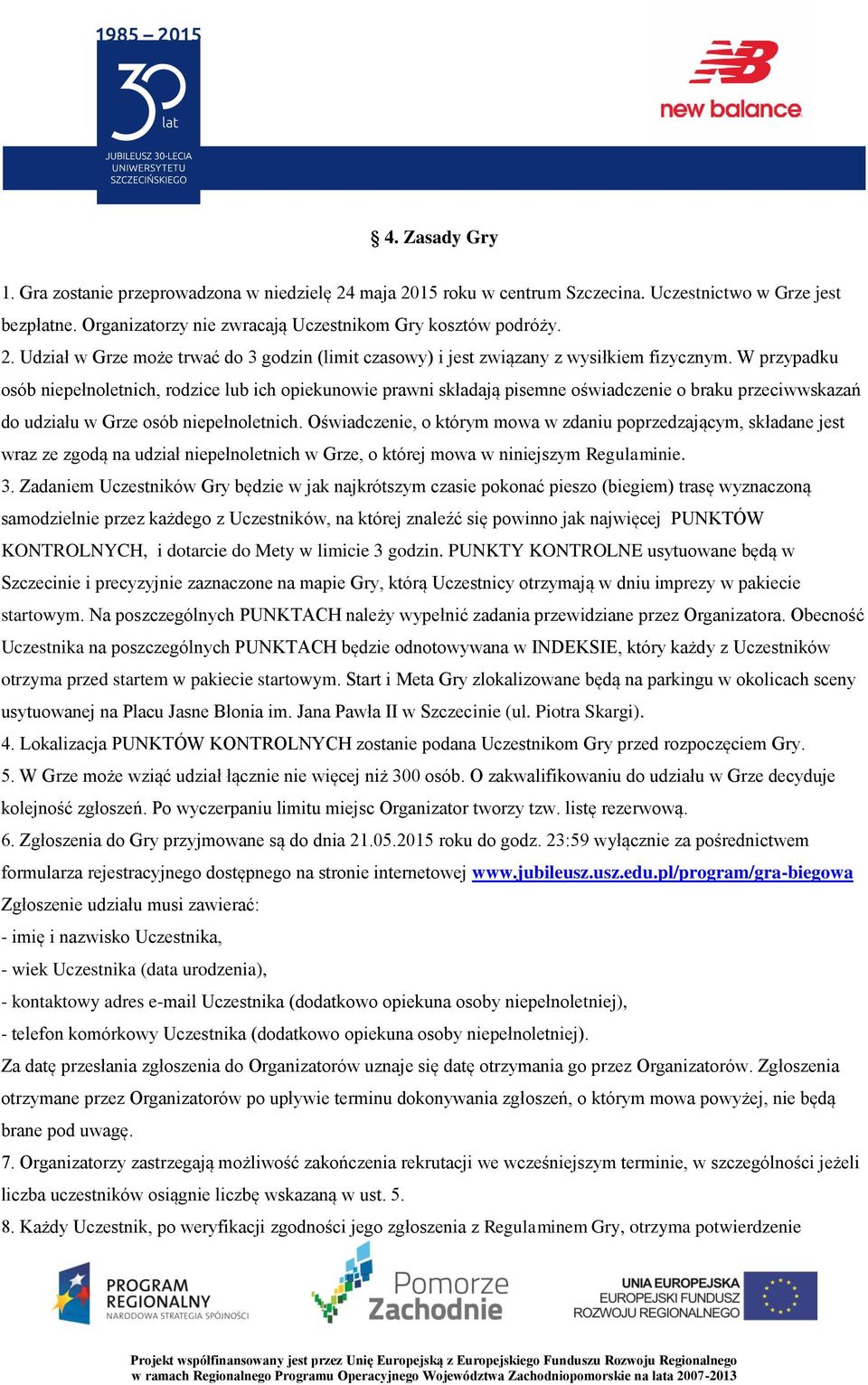 Oświadczenie, o którym mowa w zdaniu poprzedzającym, składane jest wraz ze zgodą na udział niepełnoletnich w Grze, o której mowa w niniejszym Regulaminie. 3.