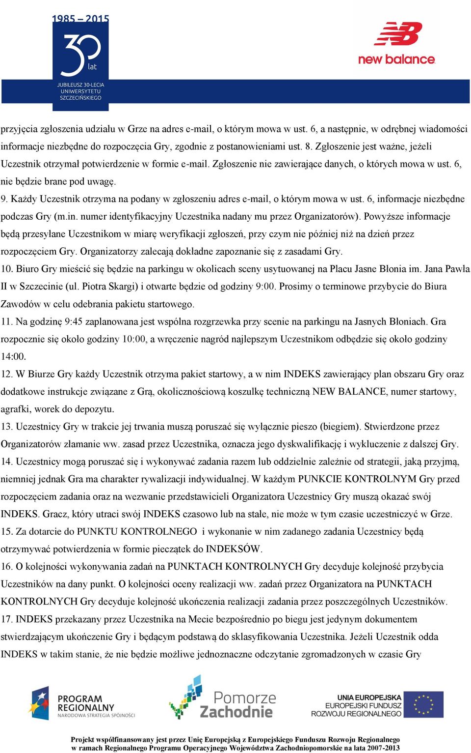 Każdy Uczestnik otrzyma na podany w zgłoszeniu adres e-mail, o którym mowa w ust. 6, informacje niezbędne podczas Gry (m.in. numer identyfikacyjny Uczestnika nadany mu przez Organizatorów).