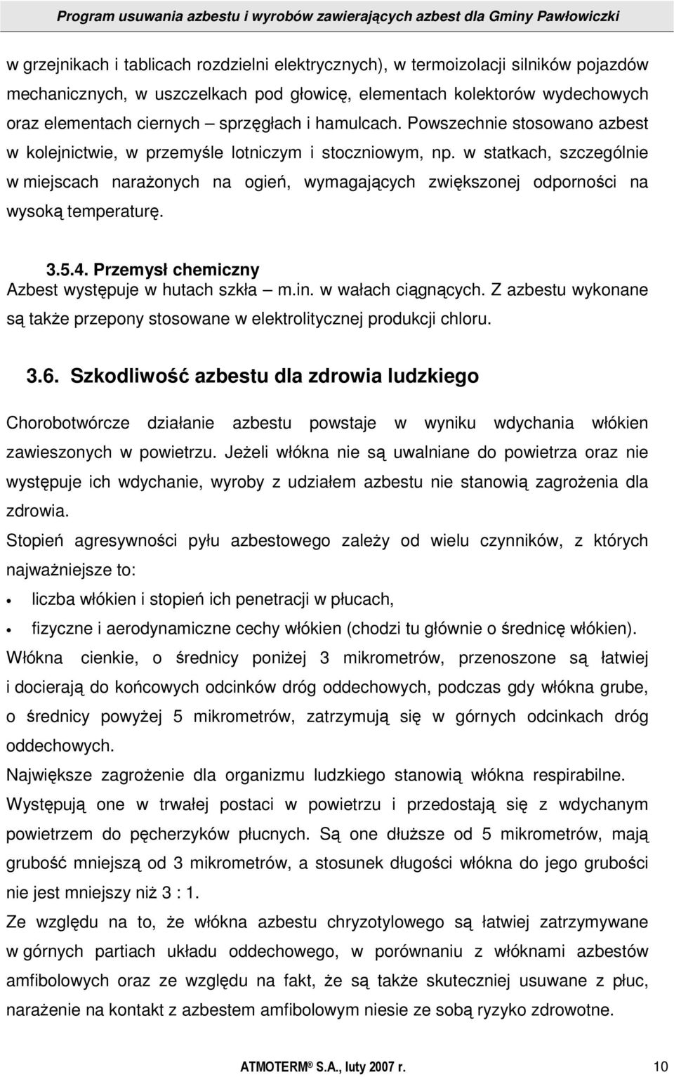 w statkach, szczególnie w miejscach narażonych na ogień, wymagających zwiększonej odporności na wysoką temperaturę. 3.5.4. Przemysł chemiczny Azbest występuje w hutach szkła m.in. w wałach ciągnących.