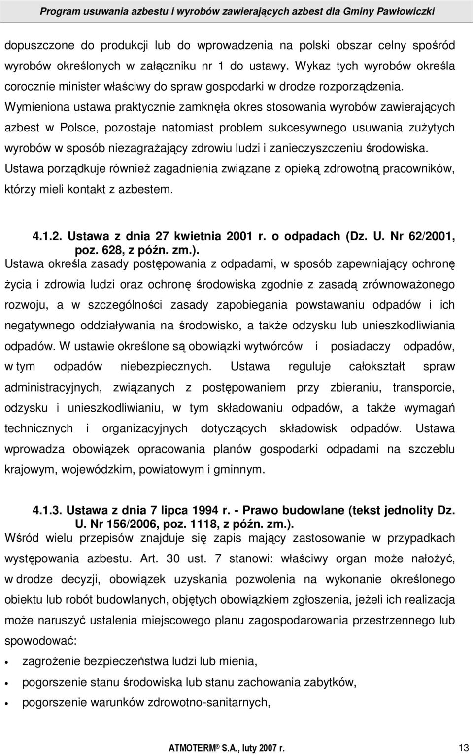 Wymieniona ustawa praktycznie zamknęła okres stosowania wyrobów zawierających azbest w Polsce, pozostaje natomiast problem sukcesywnego usuwania zużytych wyrobów w sposób niezagrażający zdrowiu ludzi