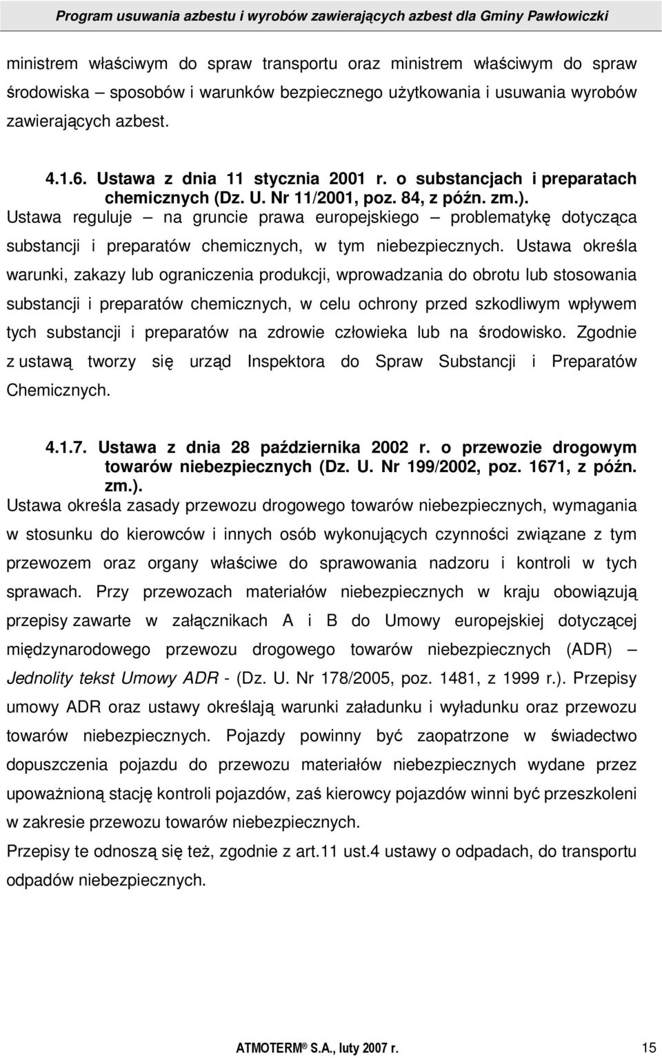 Ustawa reguluje na gruncie prawa europejskiego problematykę dotycząca substancji i preparatów chemicznych, w tym niebezpiecznych.