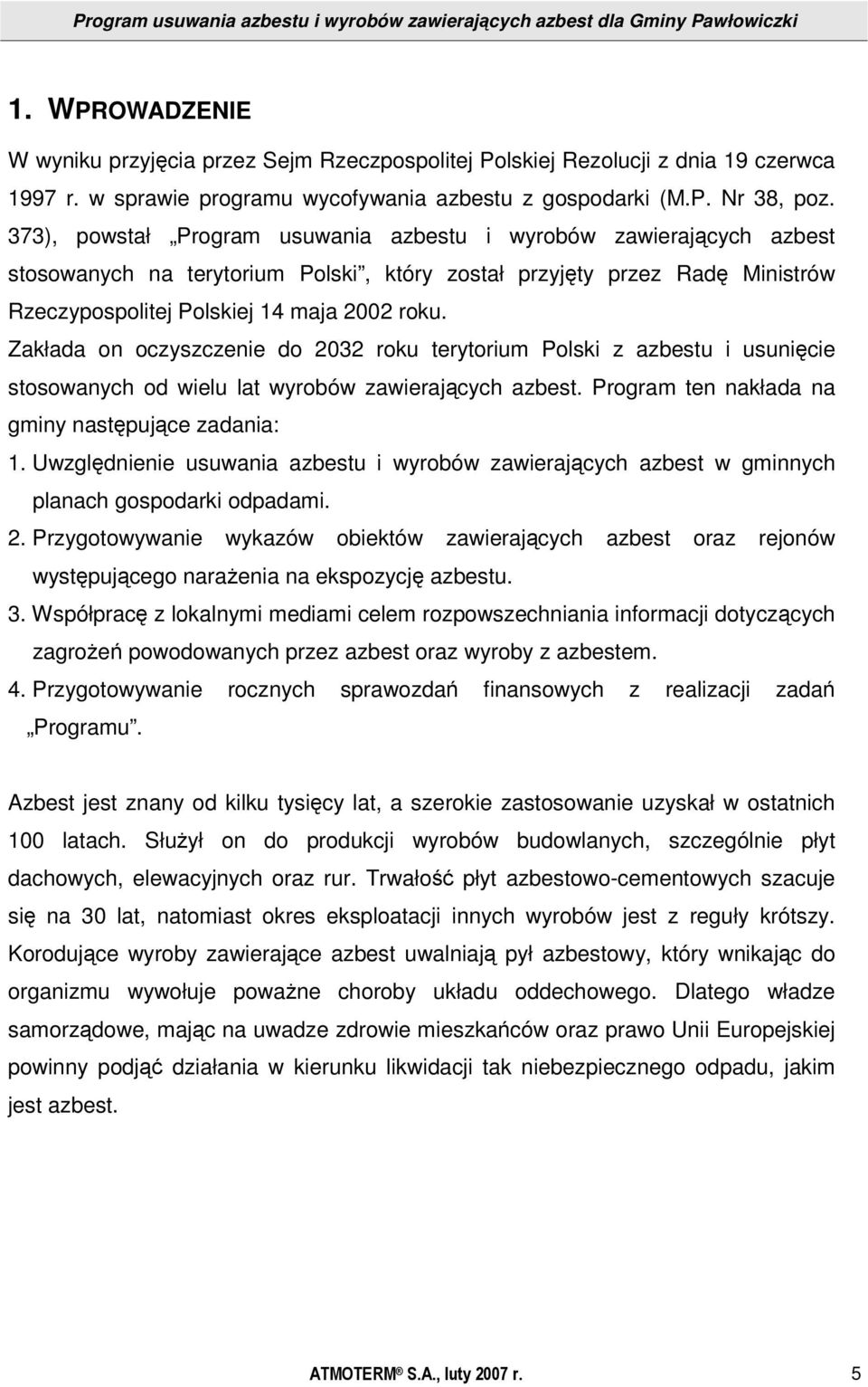 Zakłada on oczyszczenie do 2032 roku terytorium Polski z azbestu i usunięcie stosowanych od wielu lat wyrobów zawierających azbest. Program ten nakłada na gminy następujące zadania: 1.