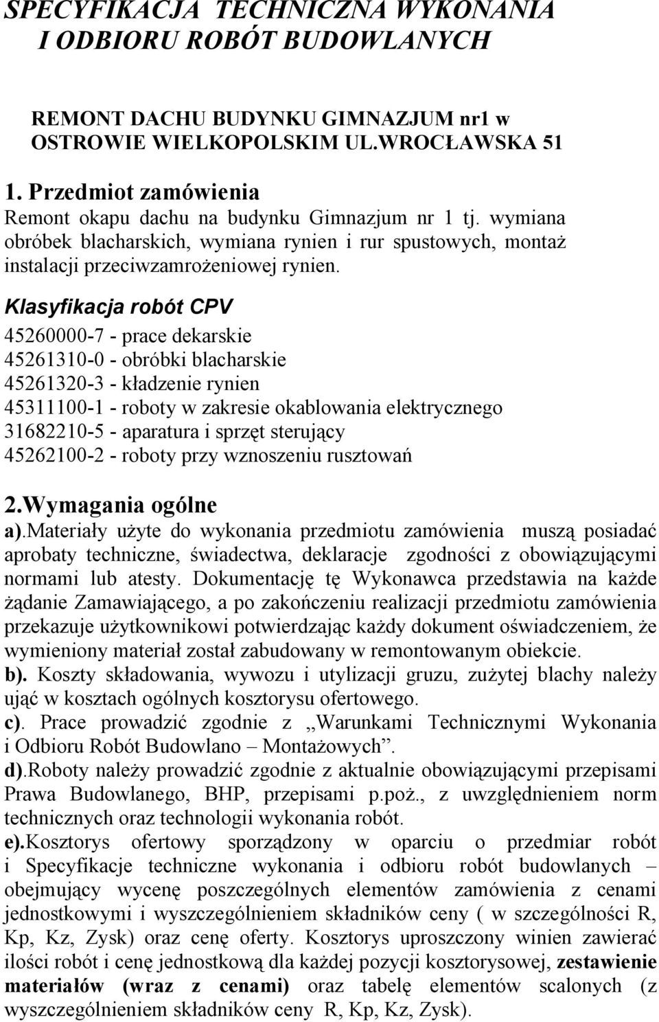 Klasyfikacja robót CPV 45260000-7 - prace dekarskie 45261310-0 - obróbki blacharskie 45261320-3 - kładzenie rynien 45311100-1 - roboty w zakresie okablowania elektrycznego 31682210-5 - aparatura i