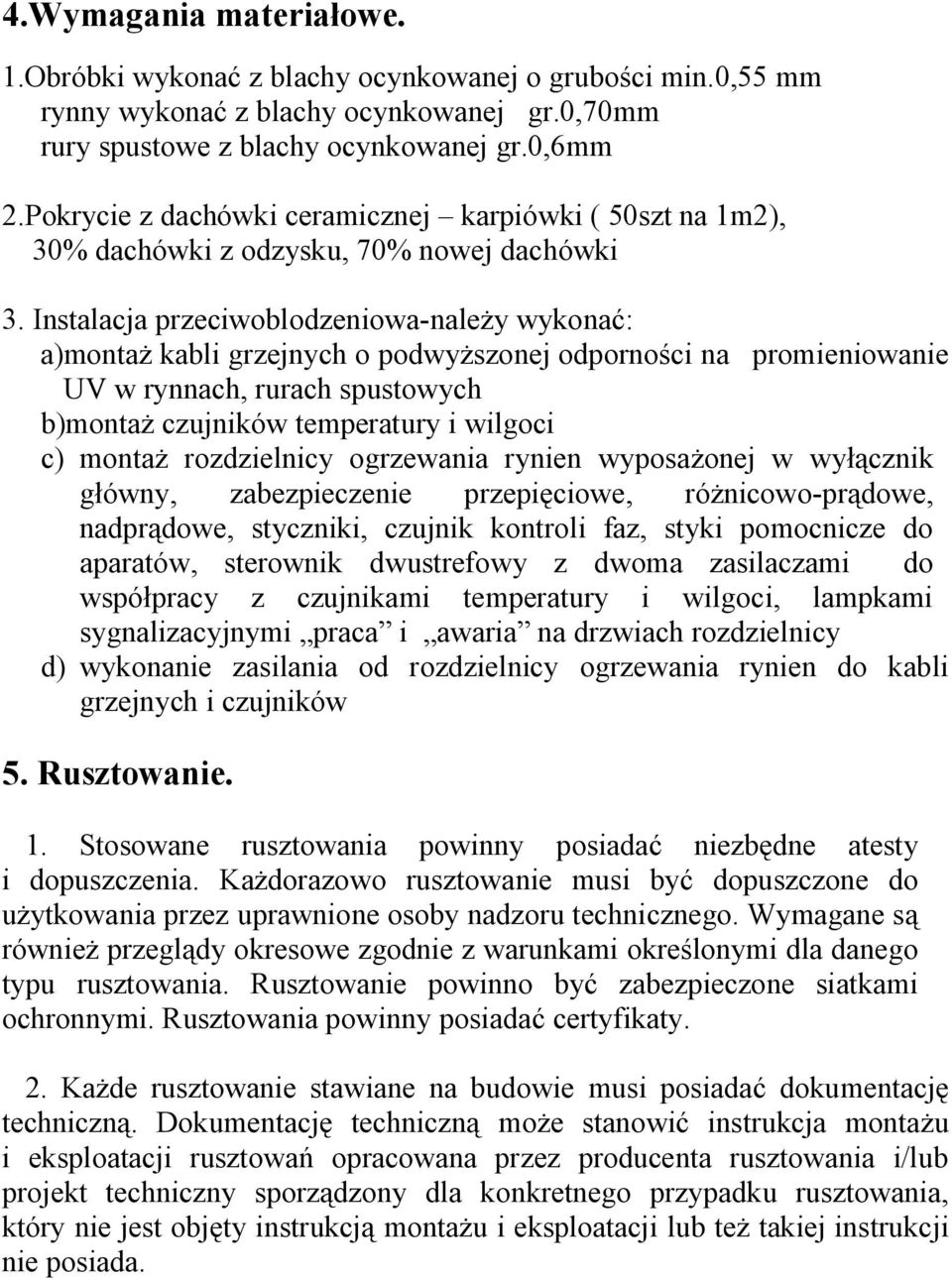 Instalacja przeciwoblodzeniowa-należy wykonać: a)montaż kabli grzejnych o podwyższonej odporności na promieniowanie UV w rynnach, rurach spustowych b)montaż czujników temperatury i wilgoci c) montaż