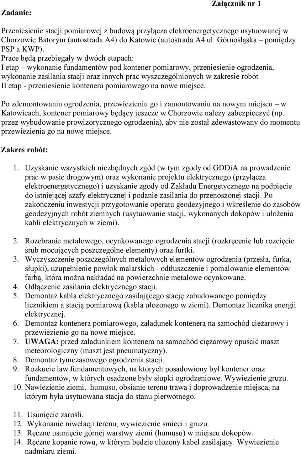 Prace będą przebiegały w dwóch etapach: I etap wykonanie fundamentów pod kontener pomiarowy, przeniesienie ogrodzenia, wykonanie zasilania stacji oraz innych prac wyszczególnionych w zakresie robót