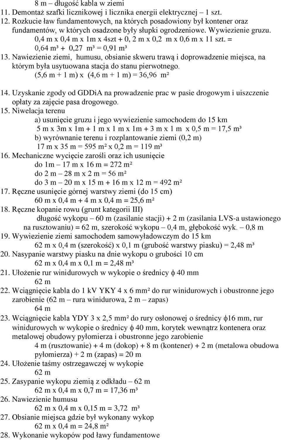 0,4 m x 0,4 m x 1m x 4szt + 0, 2 m x 0,2 m x 0,6 m x 11 szt. = 0,64 m³ + 0,27 m³ = 0,91 m³ 13.