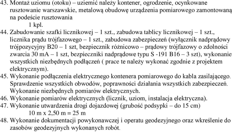 , zabudowa zabezpieczeń (wyłącznik nadprądowy trójpozycyjny B20 1 szt, bezpiecznik różnicowo prądowy trójfazowy o zdolności zwarcia 30 ma 1 szt, bezpieczniki nadprądowe typu S -191 B16 3 szt),