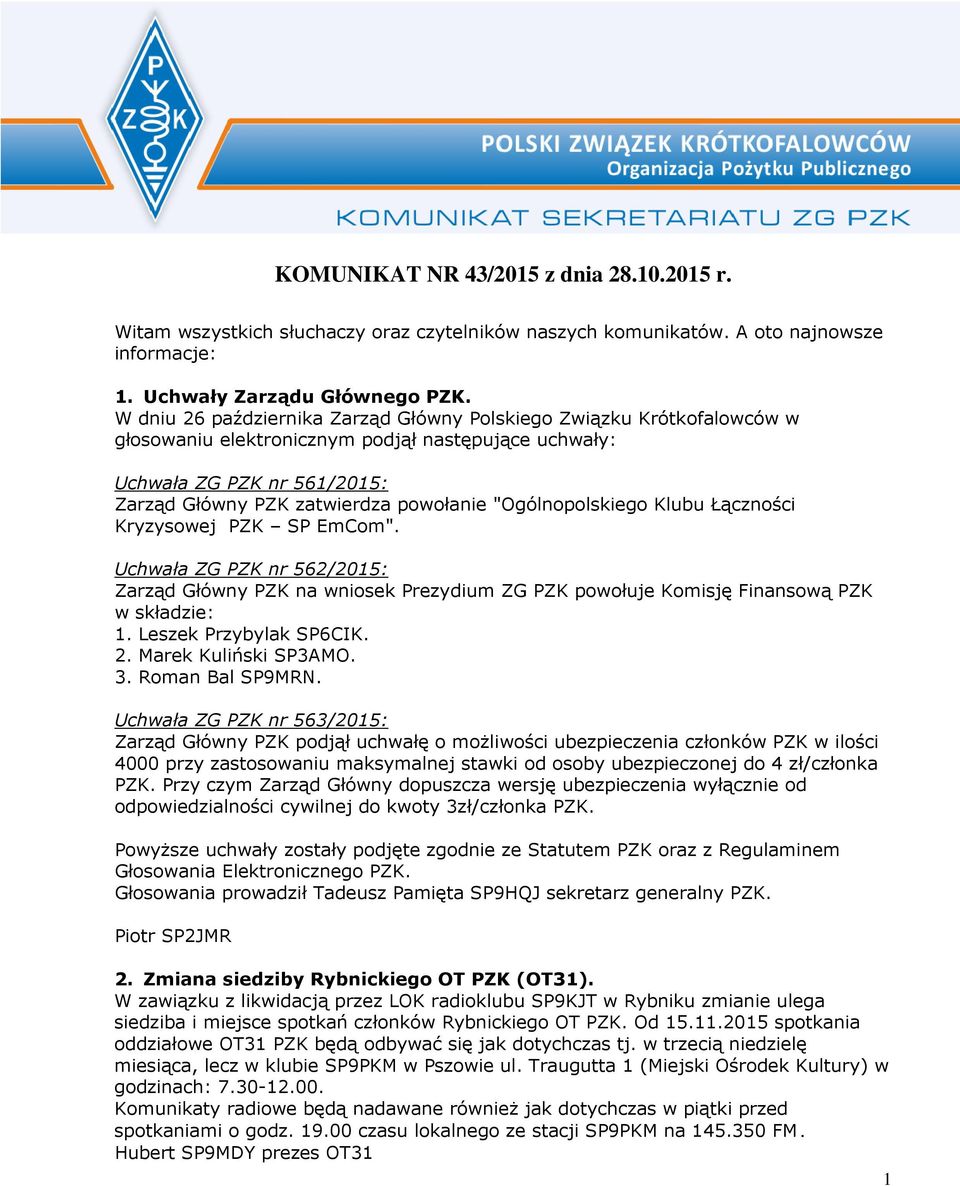 "Ogólnopolskiego Klubu Łączności Kryzysowej PZK SP EmCom". Uchwała ZG PZK nr 562/2015: Zarząd Główny PZK na wniosek Prezydium ZG PZK powołuje Komisję Finansową PZK w składzie: 1.