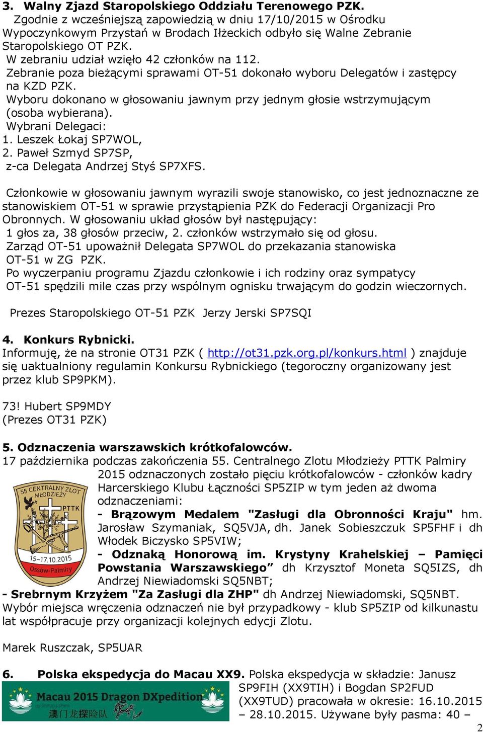 Zebranie poza bieżącymi sprawami OT-51 dokonało wyboru Delegatów i zastępcy na KZD PZK. Wyboru dokonano w głosowaniu jawnym przy jednym głosie wstrzymującym (osoba wybierana). Wybrani Delegaci: 1.